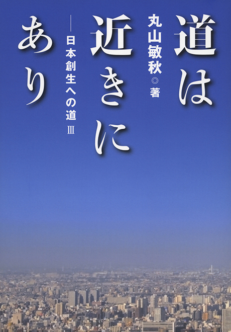 道は近きにあり　日本創生への道Ⅲ