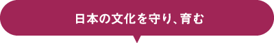 日本の文化を守り、育む